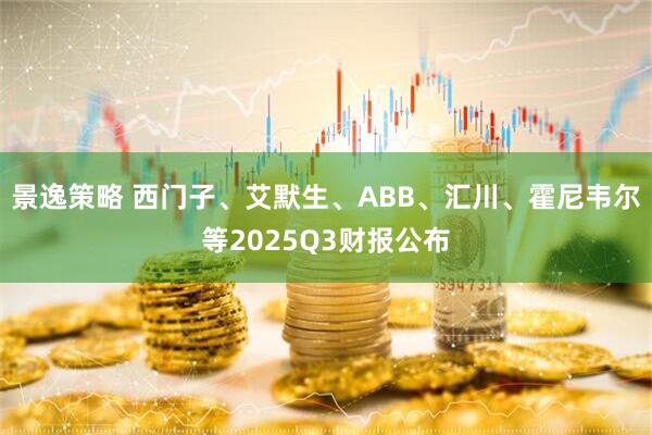 景逸策略 西门子、艾默生、ABB、汇川、霍尼韦尔等2025Q3财报公布